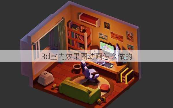 3d室内效果图动画怎么做的