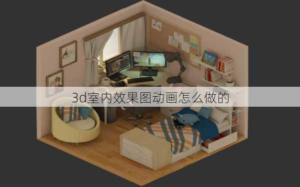 3d室内效果图动画怎么做的