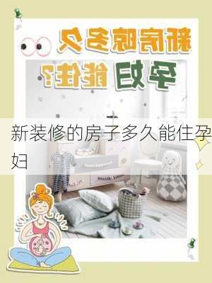 新装修的房子多久能住孕妇